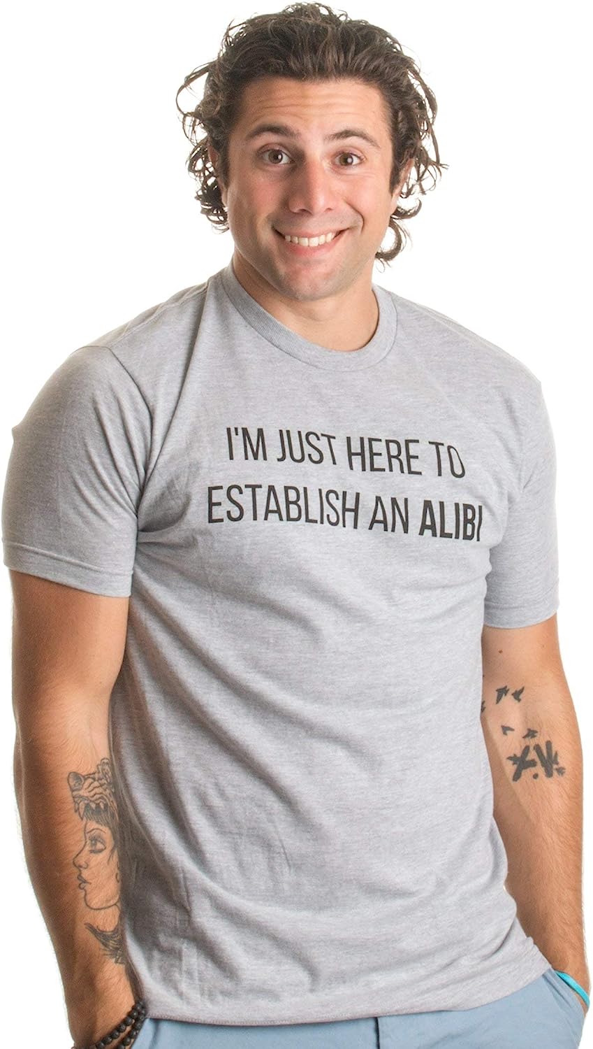 I'm Just Here to Establish an Alibi | Funny Sarcastic Dark Humor Unisex T-Shirt
