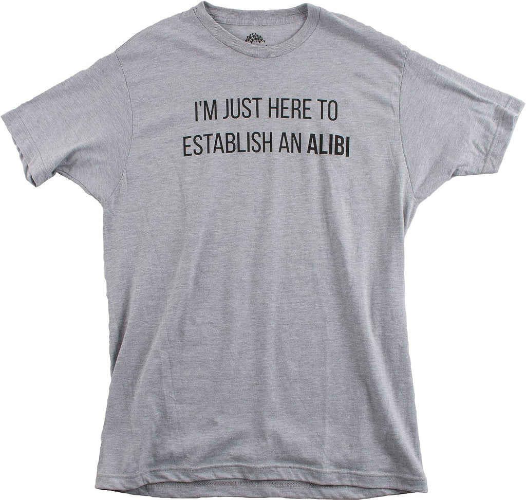 I'm Just Here to Establish an Alibi | Funny Sarcastic Dark Humor Unisex T-Shirt