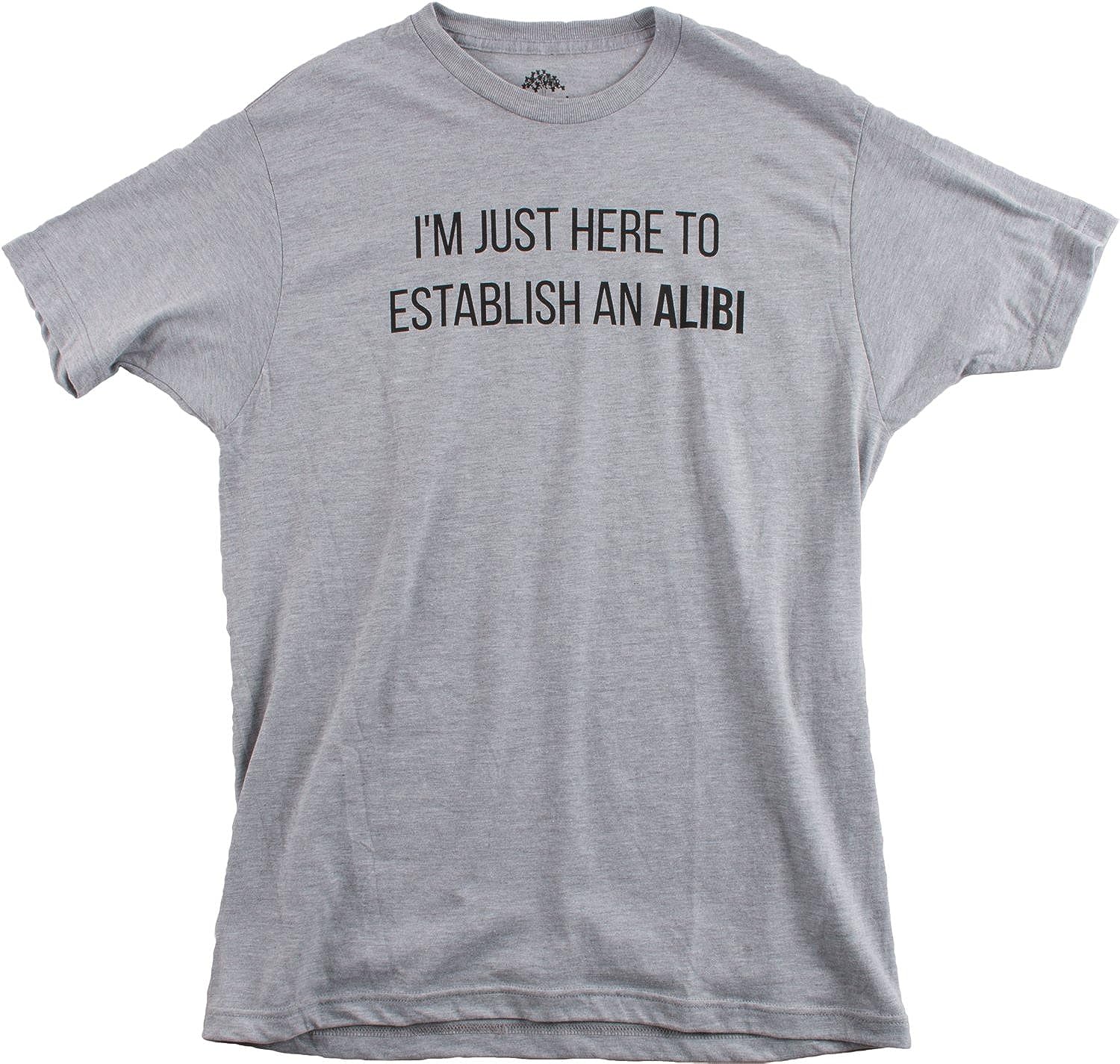 I'm Just Here to Establish an Alibi | Funny Sarcastic Dark Humor Unisex T-Shirt