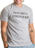 I'm Just Here to Establish an Alibi | Funny Sarcastic Dark Humor Unisex T-Shirt